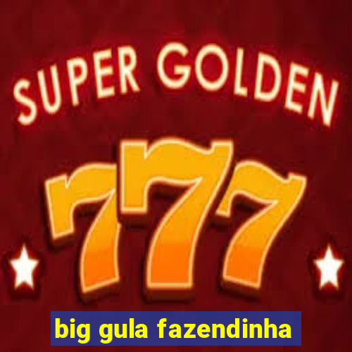 big gula fazendinha